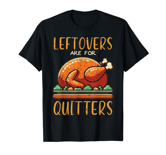 Thanksgiving Leftovers Are For Quitters Funny Men Women Kids T-Shirt
