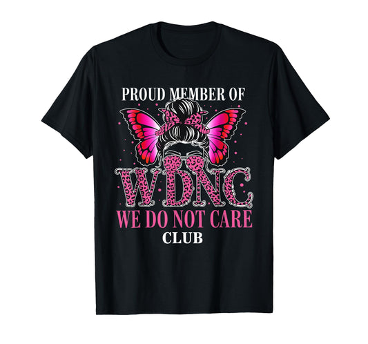 Proud Member of WDNC We Do Not Care Club Funny Saying T-Shirt
