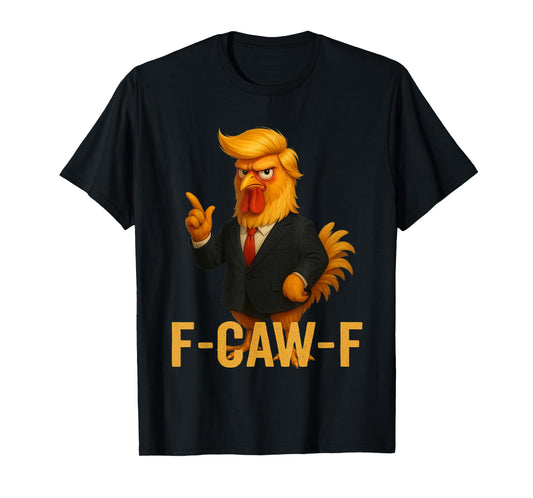 F-Caw-F Funny Chicken Humor Quote Rooster Meme Anti-Trump T-Shirt