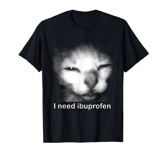 I Need Ibuprofen Funny Silly Kitten Meme Ironic Stupid Cat T-Shirt
