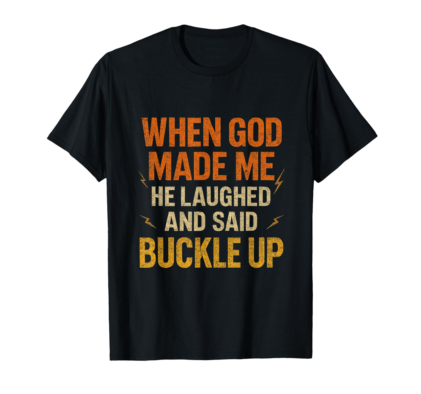 When God Made Me He Laughed and Said Buckle Up Funny Faith T-Shirt