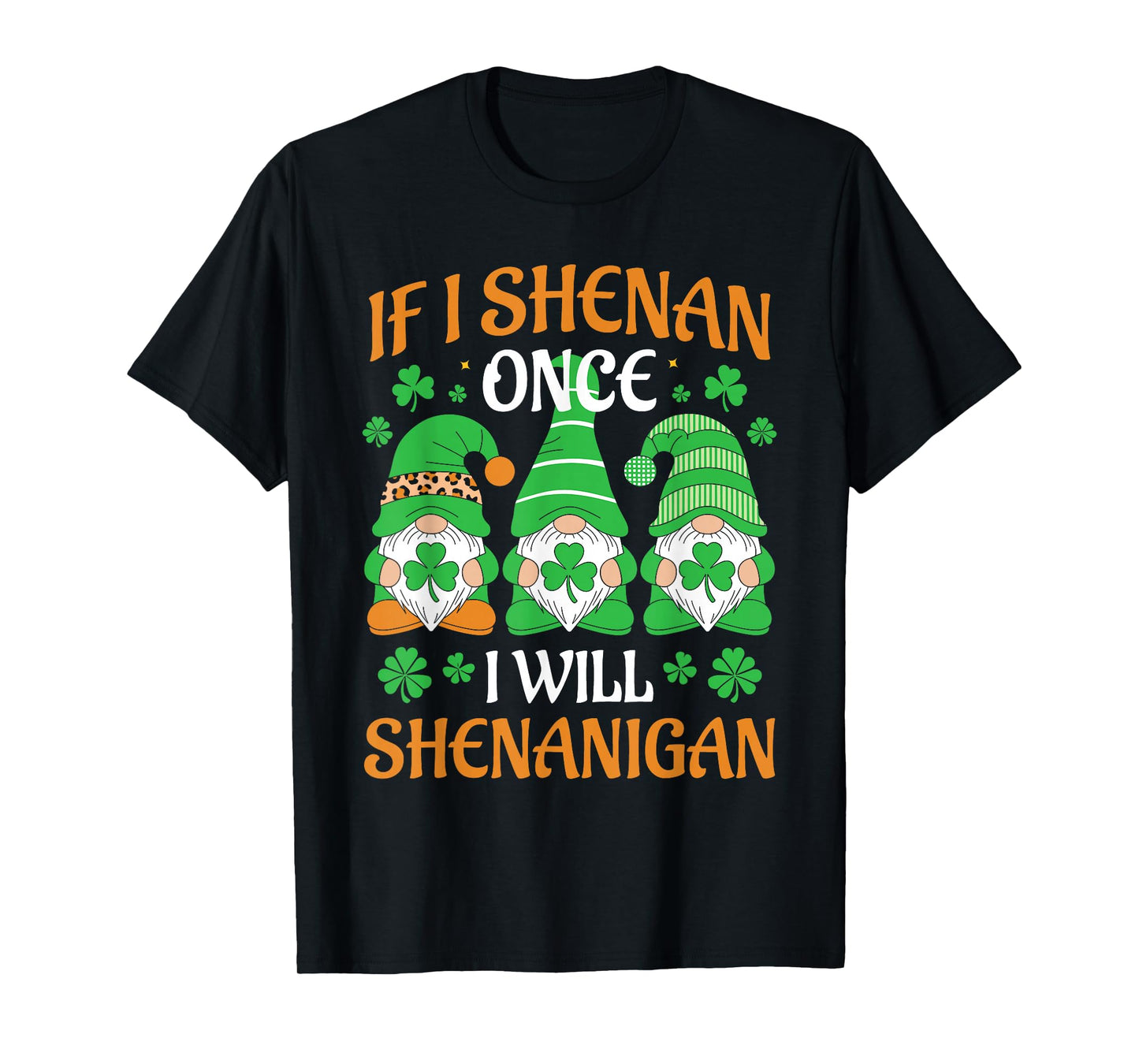 If I Shenan Once I'll Shenanigan Gnomies St Patricks Day T-Shirt