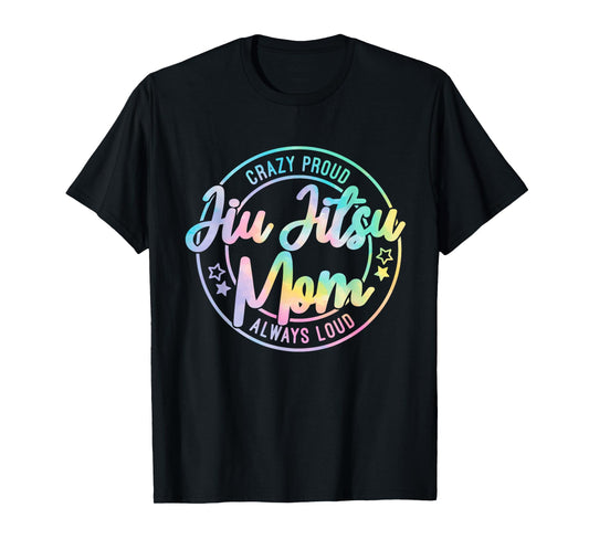 Crazy Proud Jiu Jitsu Mom Tie Dye Always Loud Mother's Day T-Shirt
