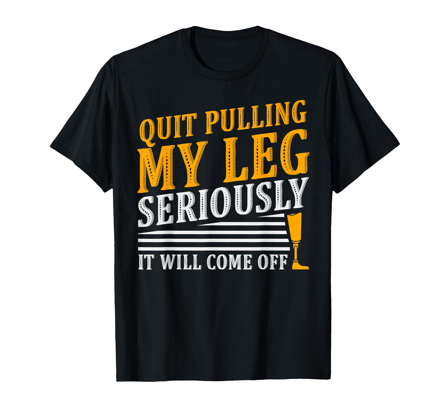 It Will Come Off Amputee Prosthetic Leg Arm T-Shirt