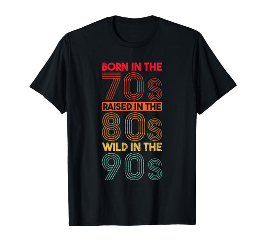 Born In The 70s - Raised In The 80s - Wild In The 90s T-Shirt