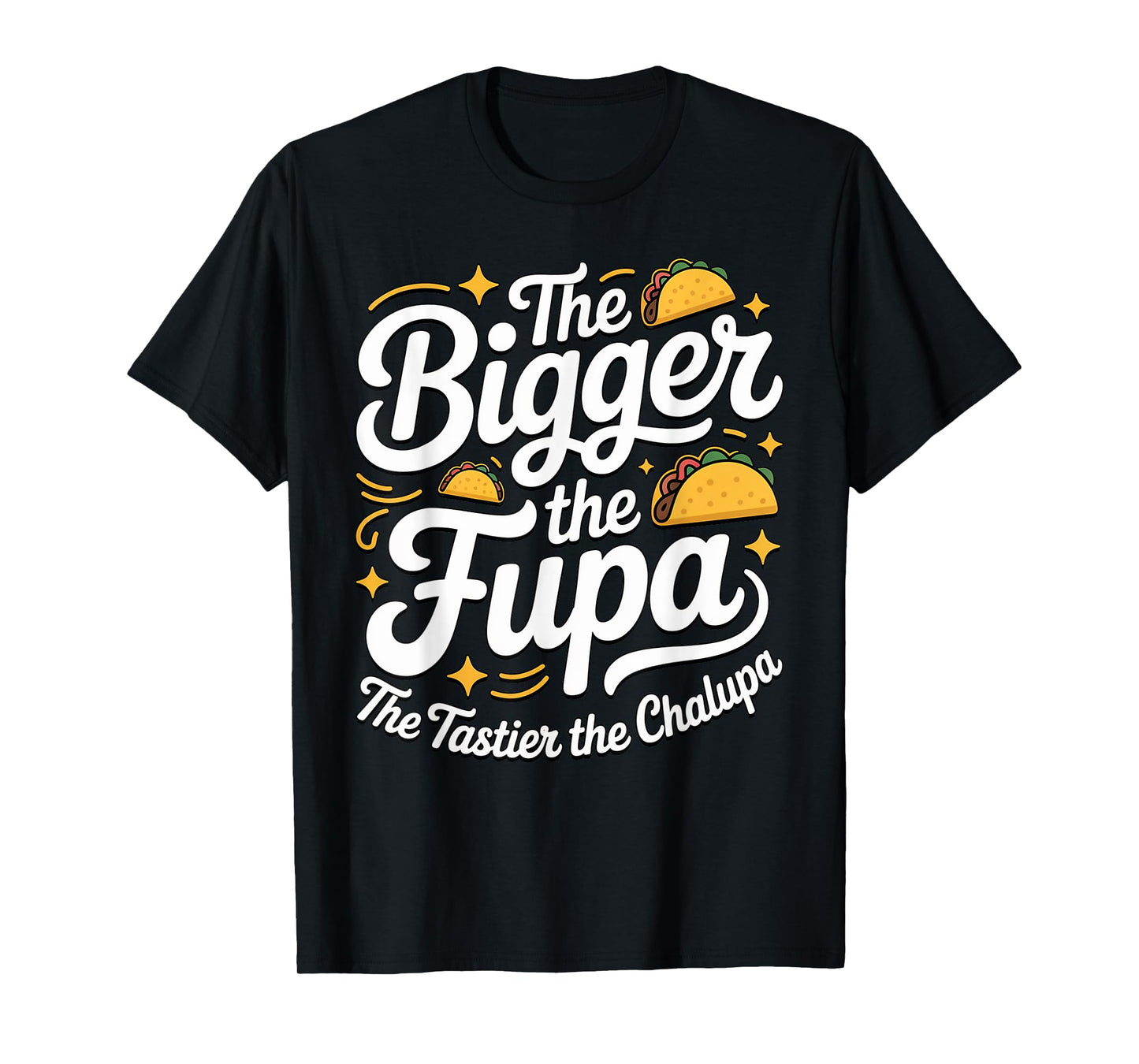 Bigger The Fupa Tastier The Chalupa Inappropriate Gag Saying T-Shirt