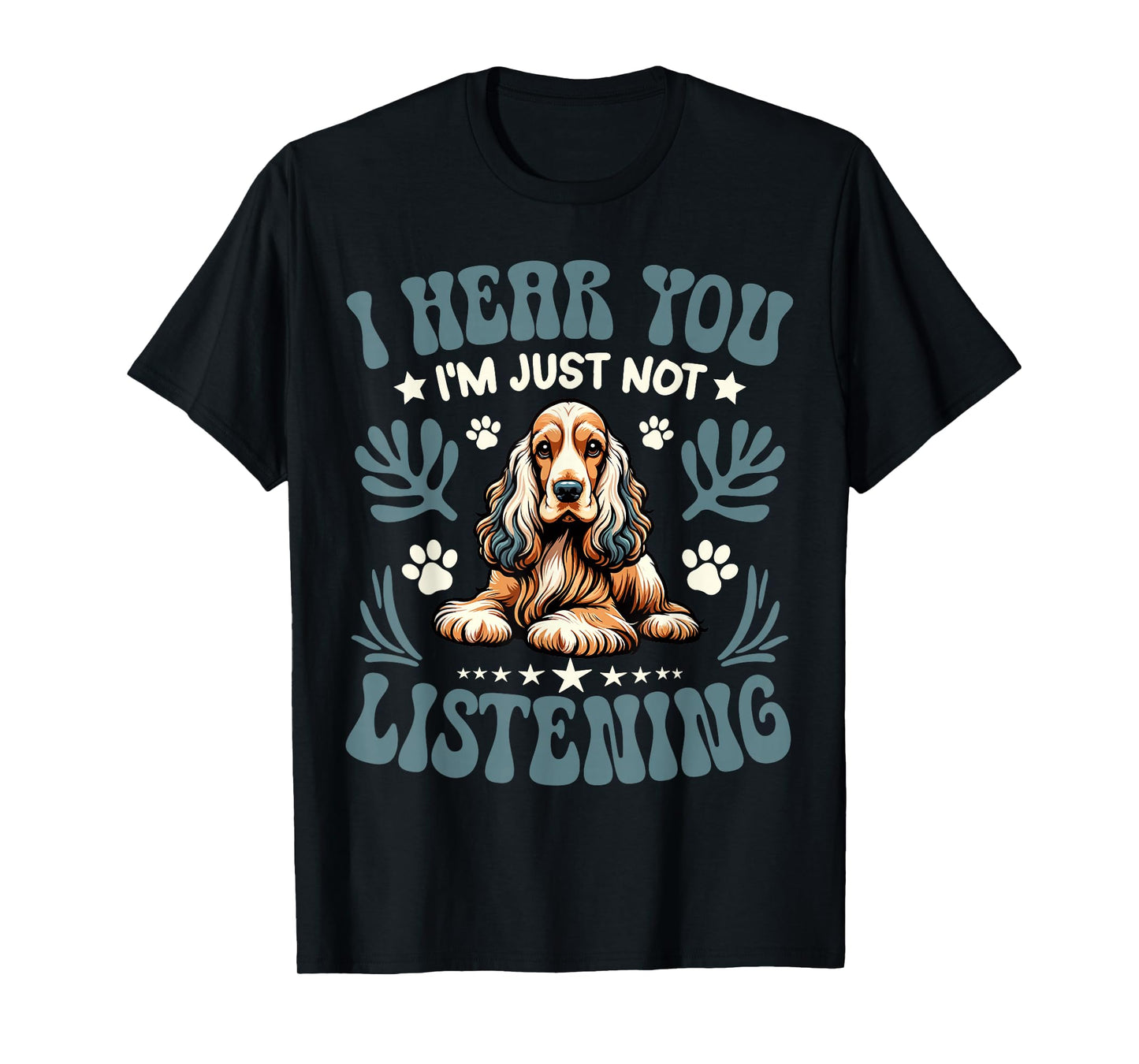 Cocker Spaniel I Hear You I'm Just Not Listening Dog Owner T-Shirt