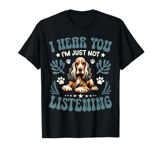 Cocker Spaniel I Hear You I'm Just Not Listening Dog Owner T-Shirt