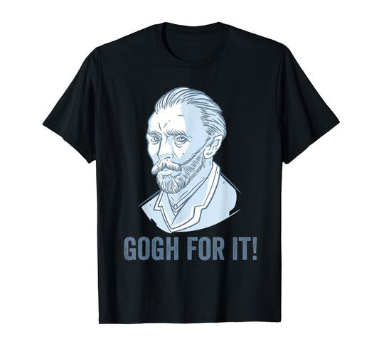 Gogh For It Funny Pun Vincent Van Gogh Art T-Shirt
