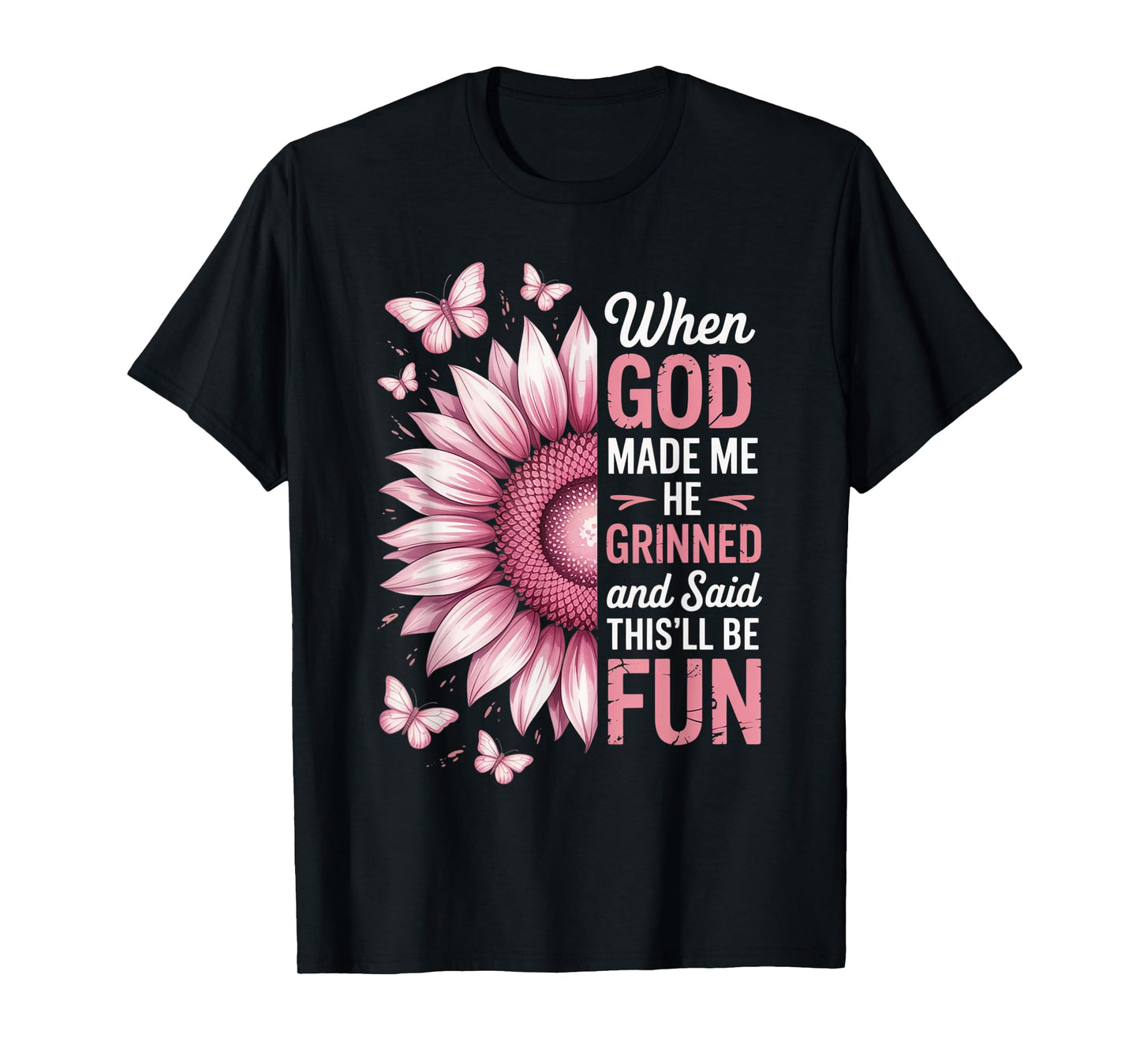 When God Made Me He Grinned Said This'll Be Fun Sarcastic T-Shirt