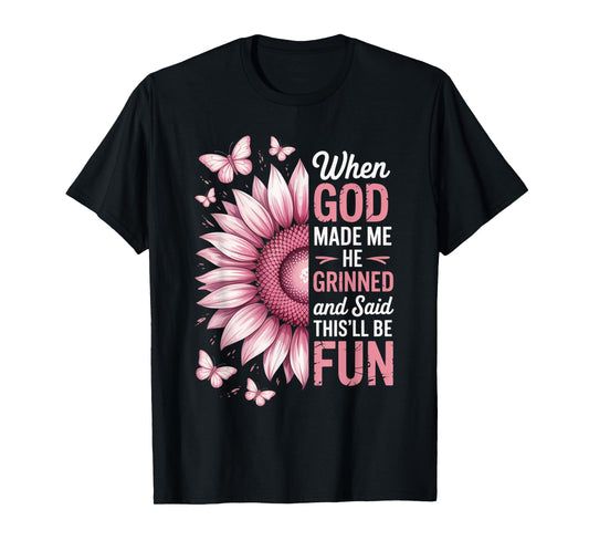 When God Made Me He Grinned Said This'll Be Fun Sarcastic T-Shirt