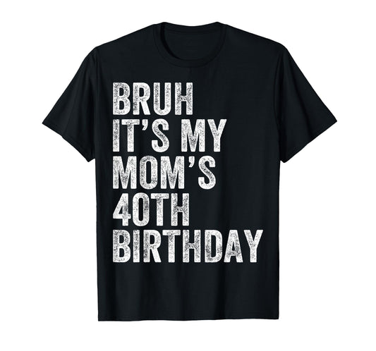 Bruh It's My Mom's 40th Birthday 40 Years Old Mom Funny T-Shirt