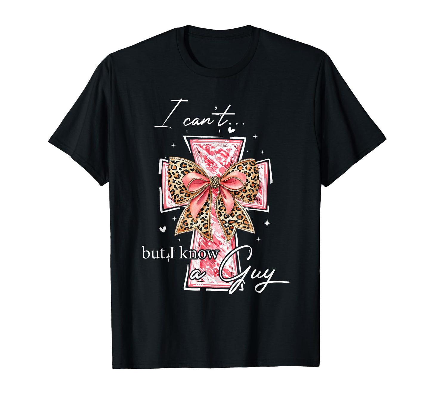 I Can't But I Know A Guy Jesus Cross Funny Christian Cross T-Shirt