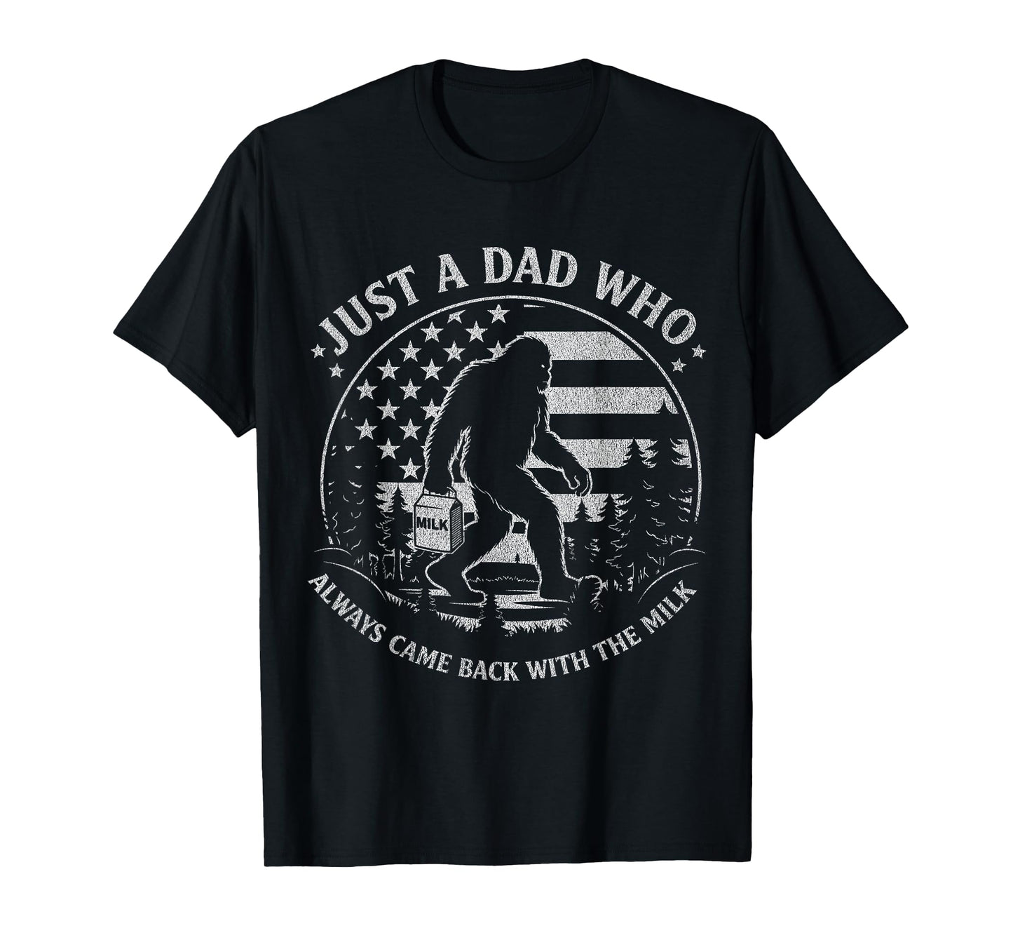 Just A Dad Who Always Came Back with The Milk Daddy Bigfoot T-Shirt