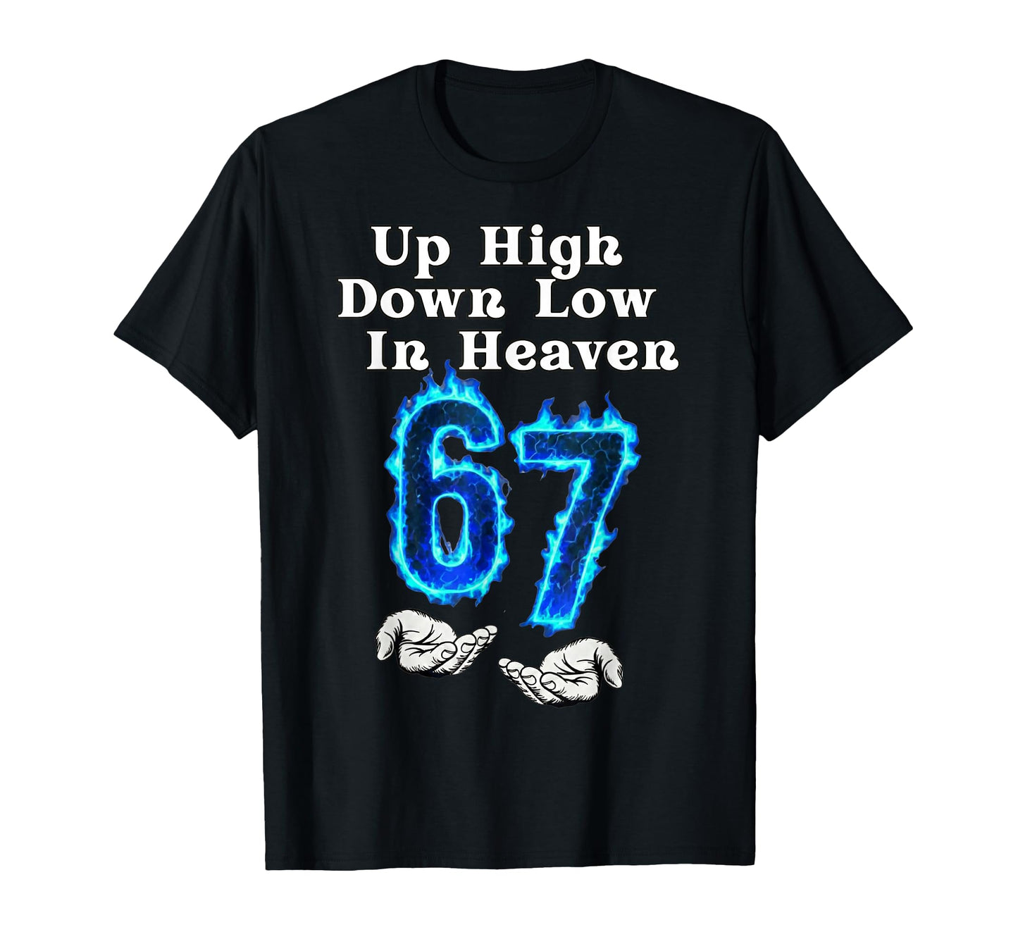 Up High Down Low in Heaven 67 Meme 6 7 Hands Six Seven Funny T-Shirt