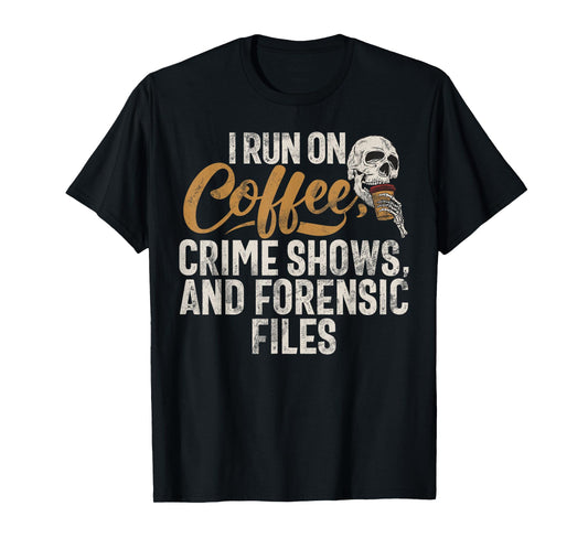 I run on Coffee Crime shows and Forensic Files True Crime T-Shirt