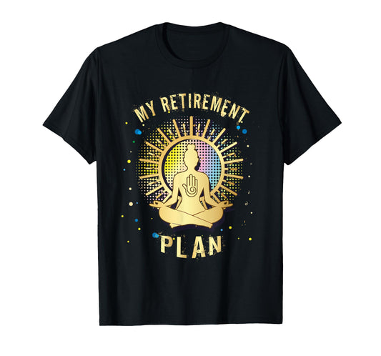 Gift My Retirement Plan yoga and relax T-Shirt