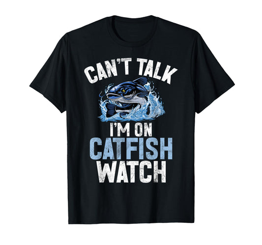 Can’t Talk I’m on Catfish Watch Catfish T-Shirt