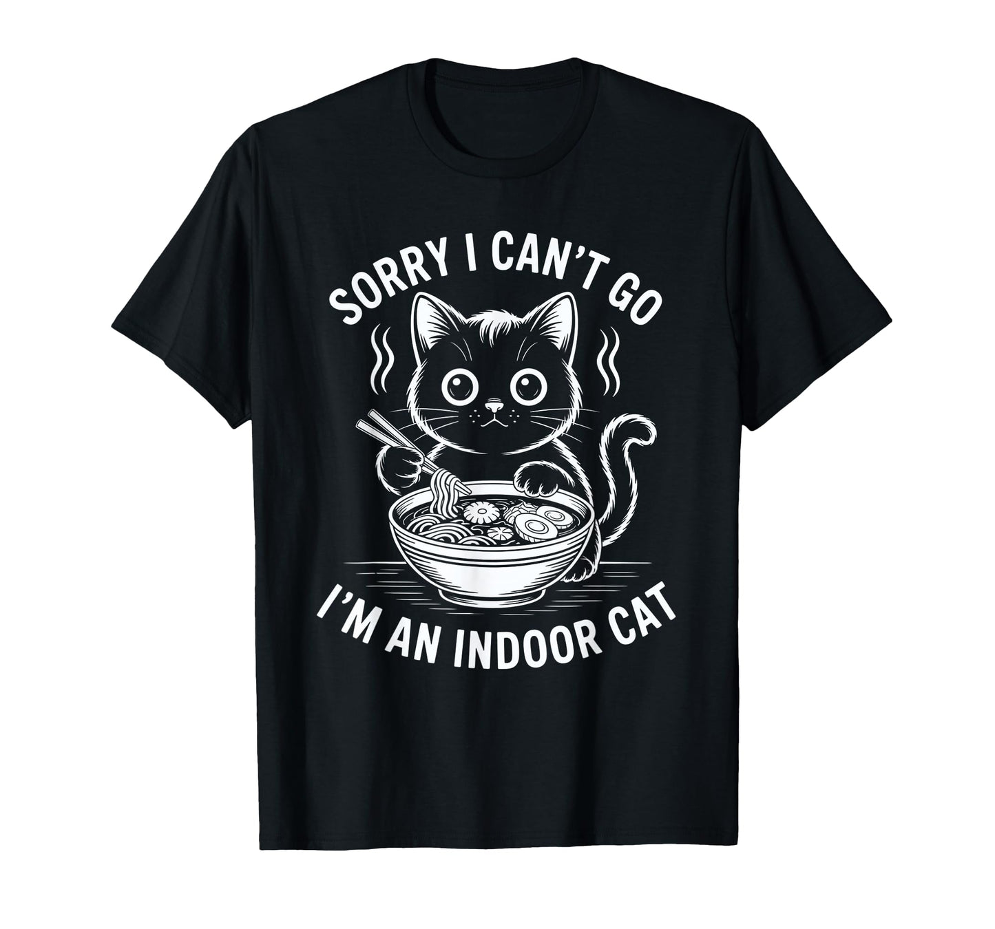 Sorry I Can't Go I'm an Indoor Cat tee T-Shirt