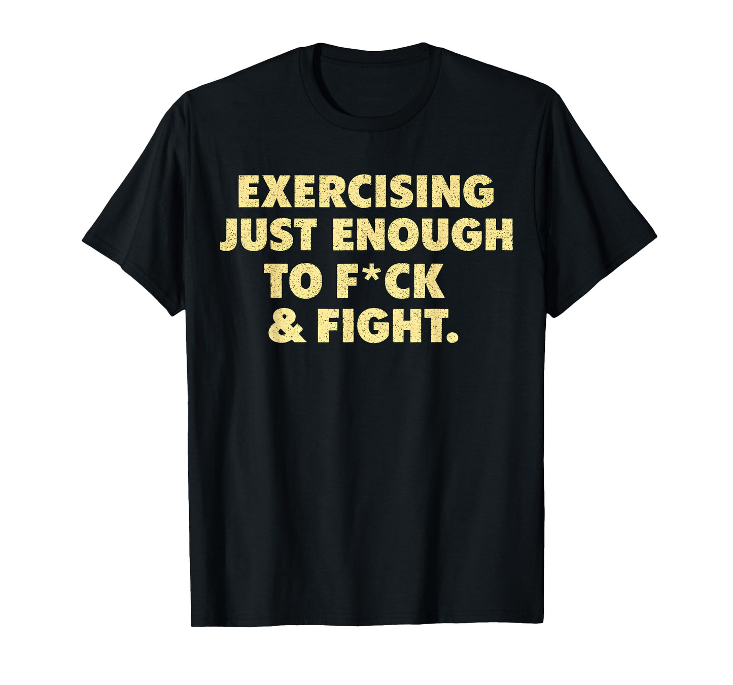Exercising Just-Enough to FCK & Fight Shirt Men Women T-Shirt