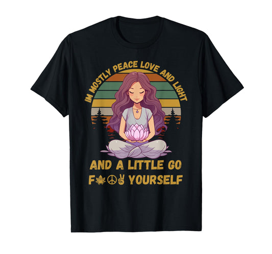 I'm Mostly Peace Love And Light & Little Go F Yourself Yoga T-Shirt