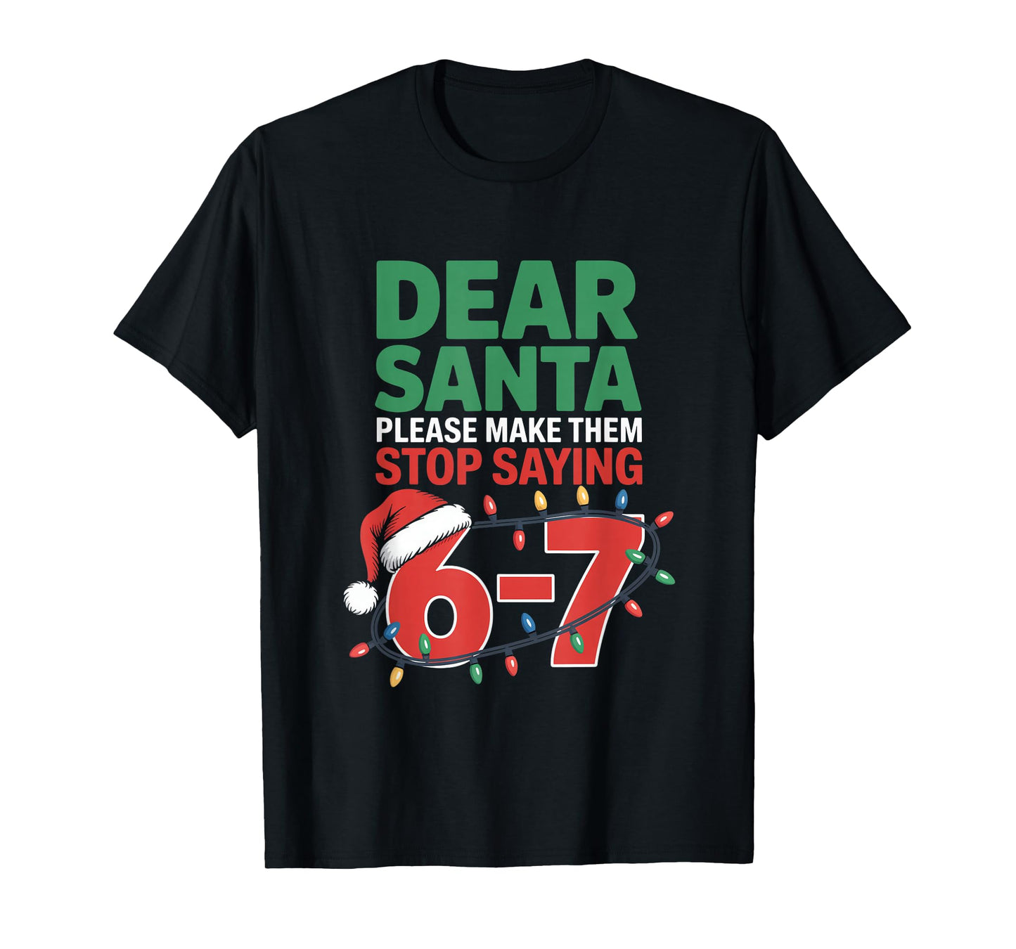 Dear Santa Please Make Them Stop Saying 6 7 Christmas School T-Shirt
