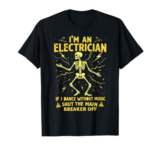 I'm An Electrician If I Dance Without Music Shut The Main T-Shirt