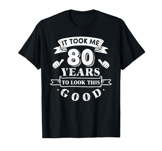 It Took Me 80 Years to Look This Good 80th Birthday Men T-Shirt