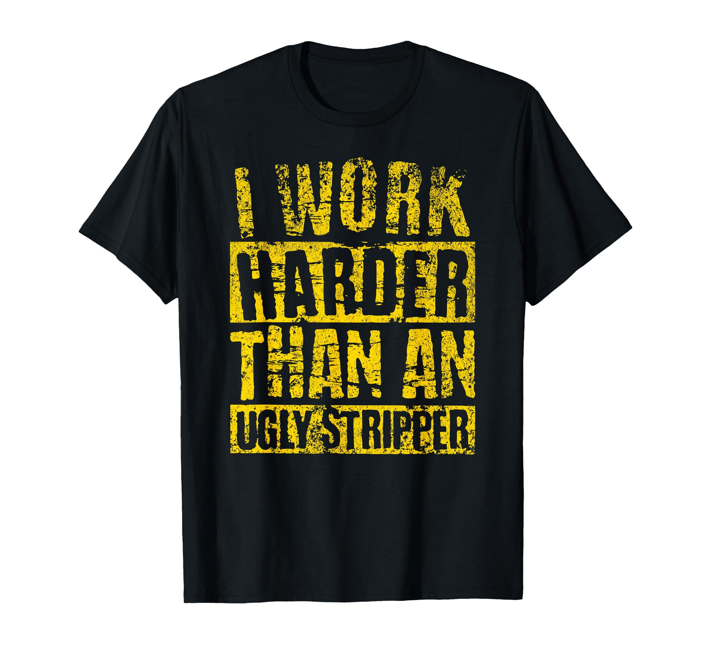 I Work Harder Than An Ugly Stripper FUNNY Crude Humor Joke T-Shirt