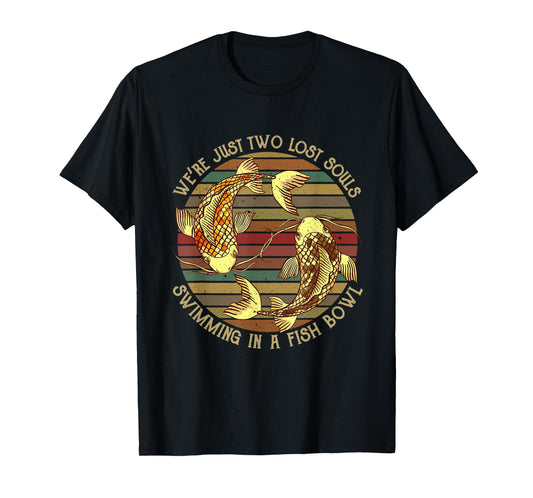 We're Just Two Lost Souls Swimming In A Fishbowl Design T-Shirt