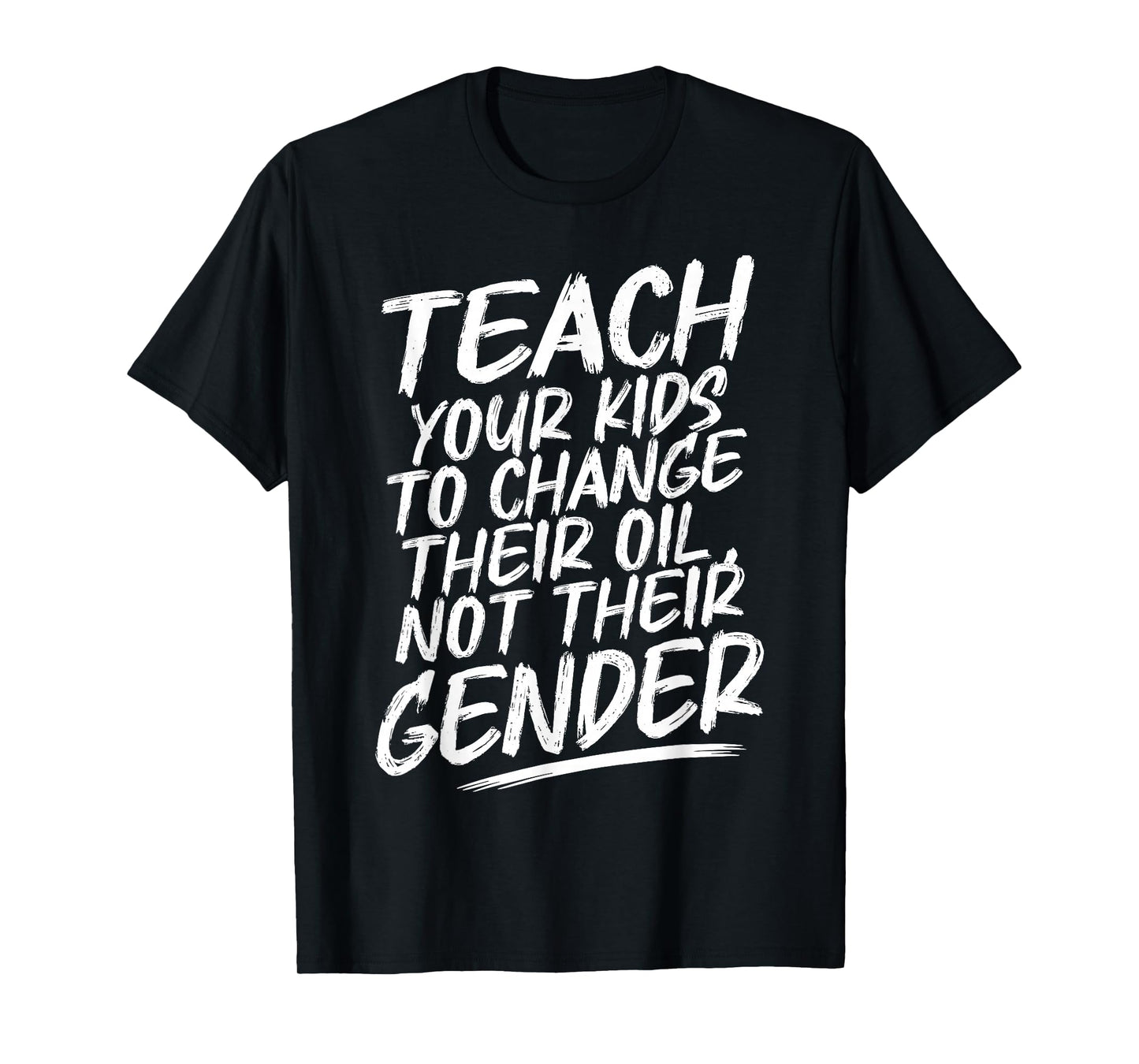 Teach Your Kids to Change Their Oil Not Their Gender T-Shirt