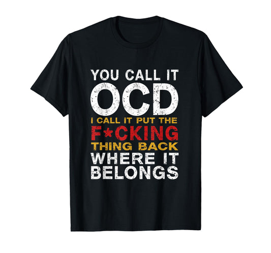 You Call It OCD I Call It Put It Back Where It Belongs T-Shirt
