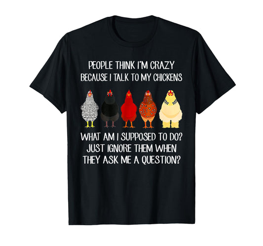 People Think I'm Crazy Because I Talk To My Chickens T-Shirt
