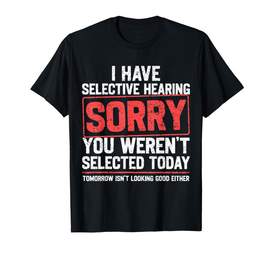 I Have Selective Hearing Funny Sarcastic Dad Grandpa Joke T-Shirt