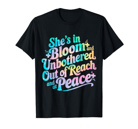 She’s In Bloom And Unbothered Out Of Reach And At Peace T-Shirt
