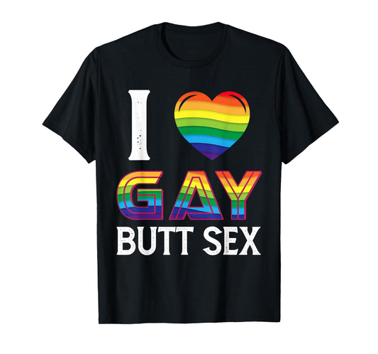 I Love Gay Butt Sex a Dirty Adult Homosexual a Rainbow Heart T-Shirt