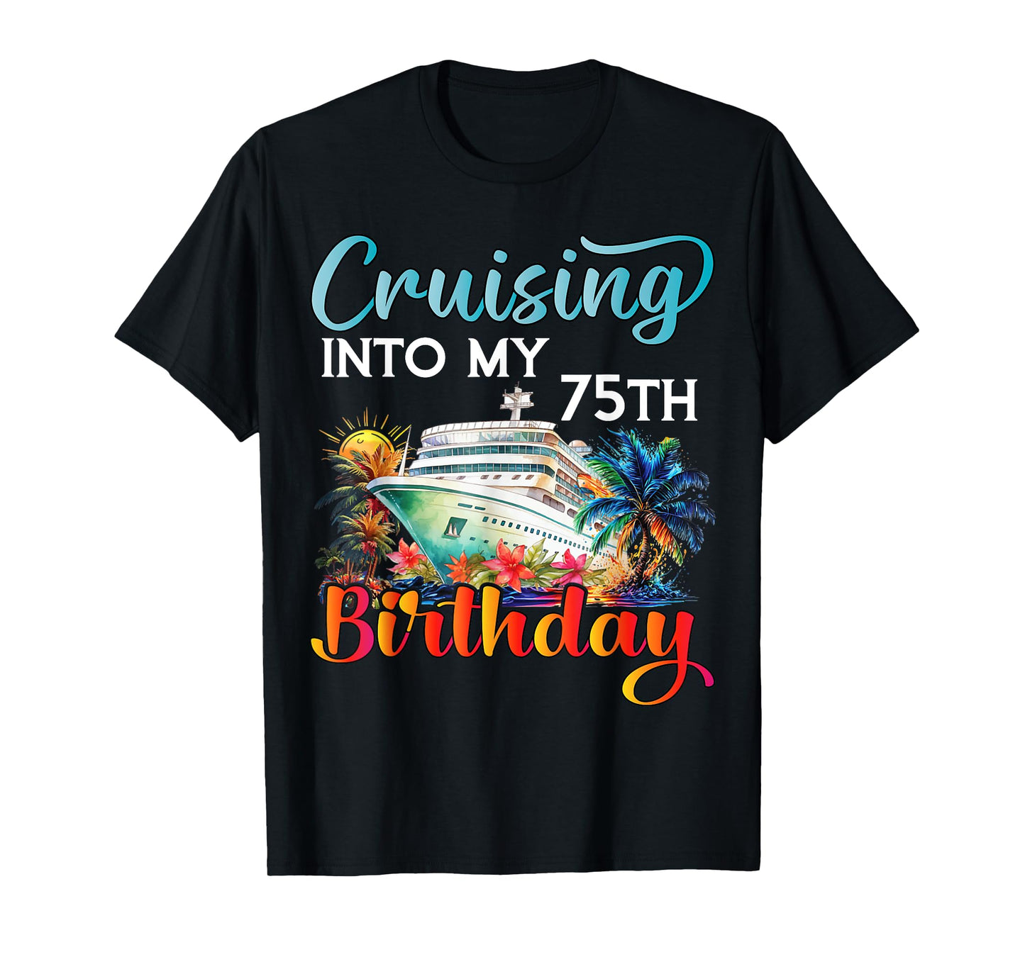 Cruising Into My 75th Birthday Cruise Birthday Trip Vacation T-Shirt