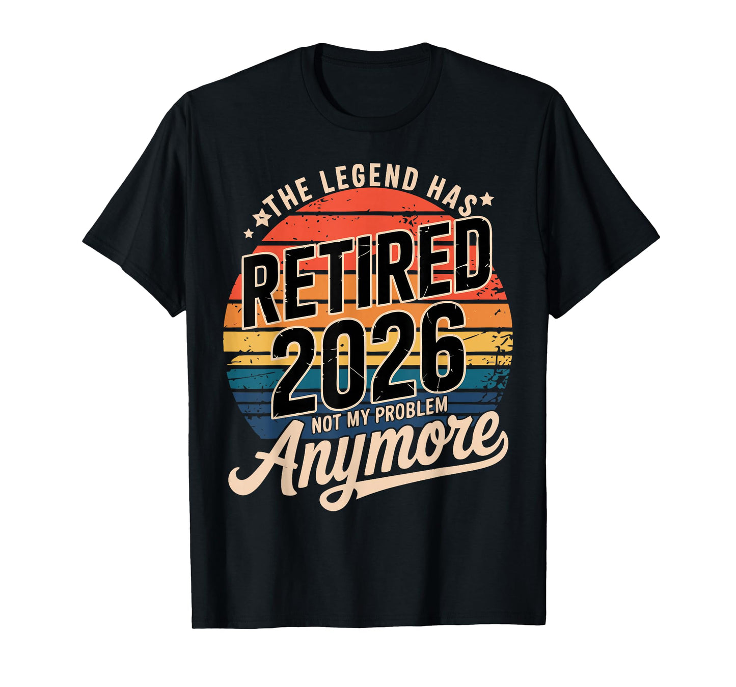 Legend Has Retired 2026 Not My Problem Anymore Retirement T-Shirt