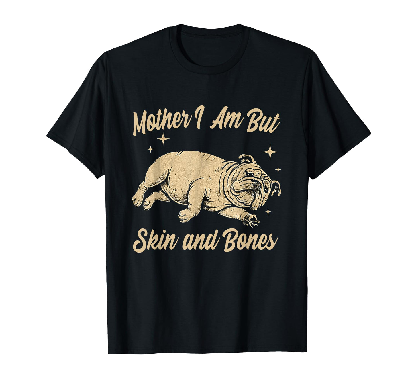 Mother I Am But Skin and Bones Funny Dog Lover T-Shirt