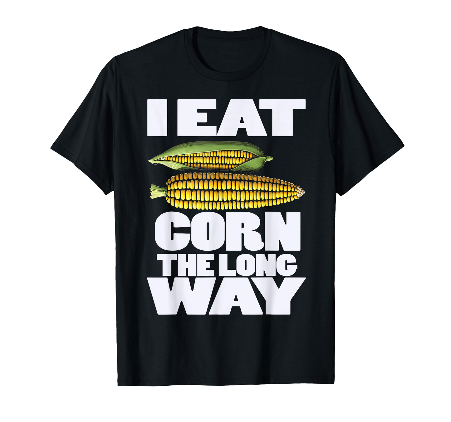 Cute I Eat Corn The Long Way Inappropriate Embarrassing T-Shirt