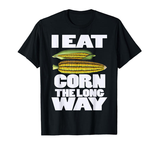 Cute I Eat Corn The Long Way Inappropriate Embarrassing T-Shirt