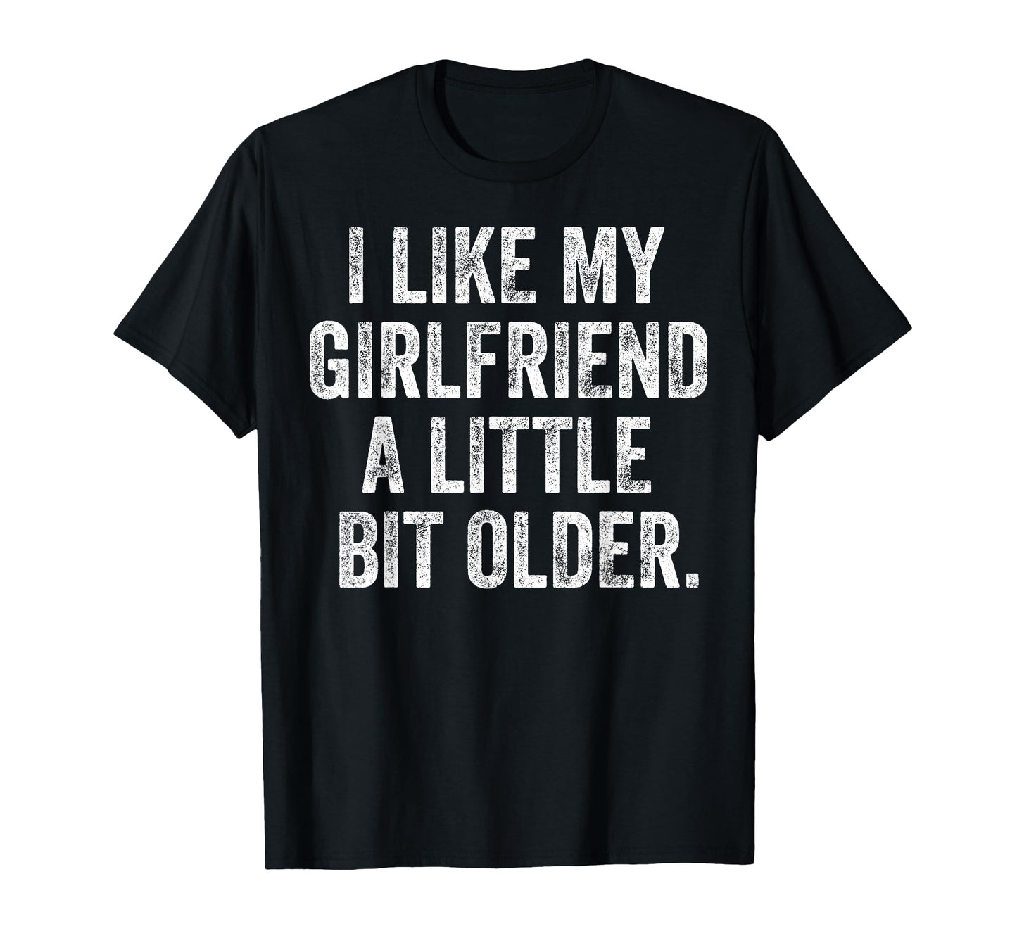 I Like My Girlfriend A Little Bit Older Funny Saying T-Shirt