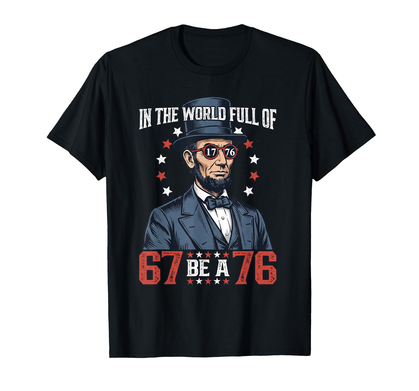 in The World Full of 67 Be 76 Abraham Lincoln 67 Meme T-Shirt