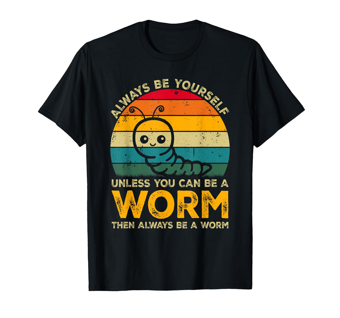 Always Be Yourself Unless You Can Be A Worm, Funny Worm T-Shirt