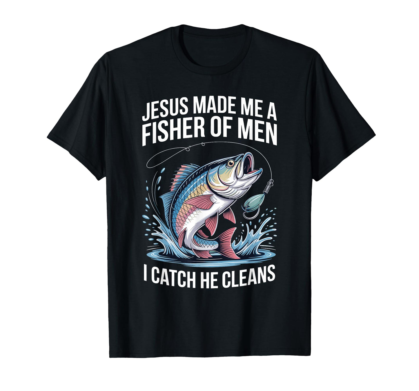 Jesus Made Me A Fisher of Men I Catch He Cleans T-Shirt