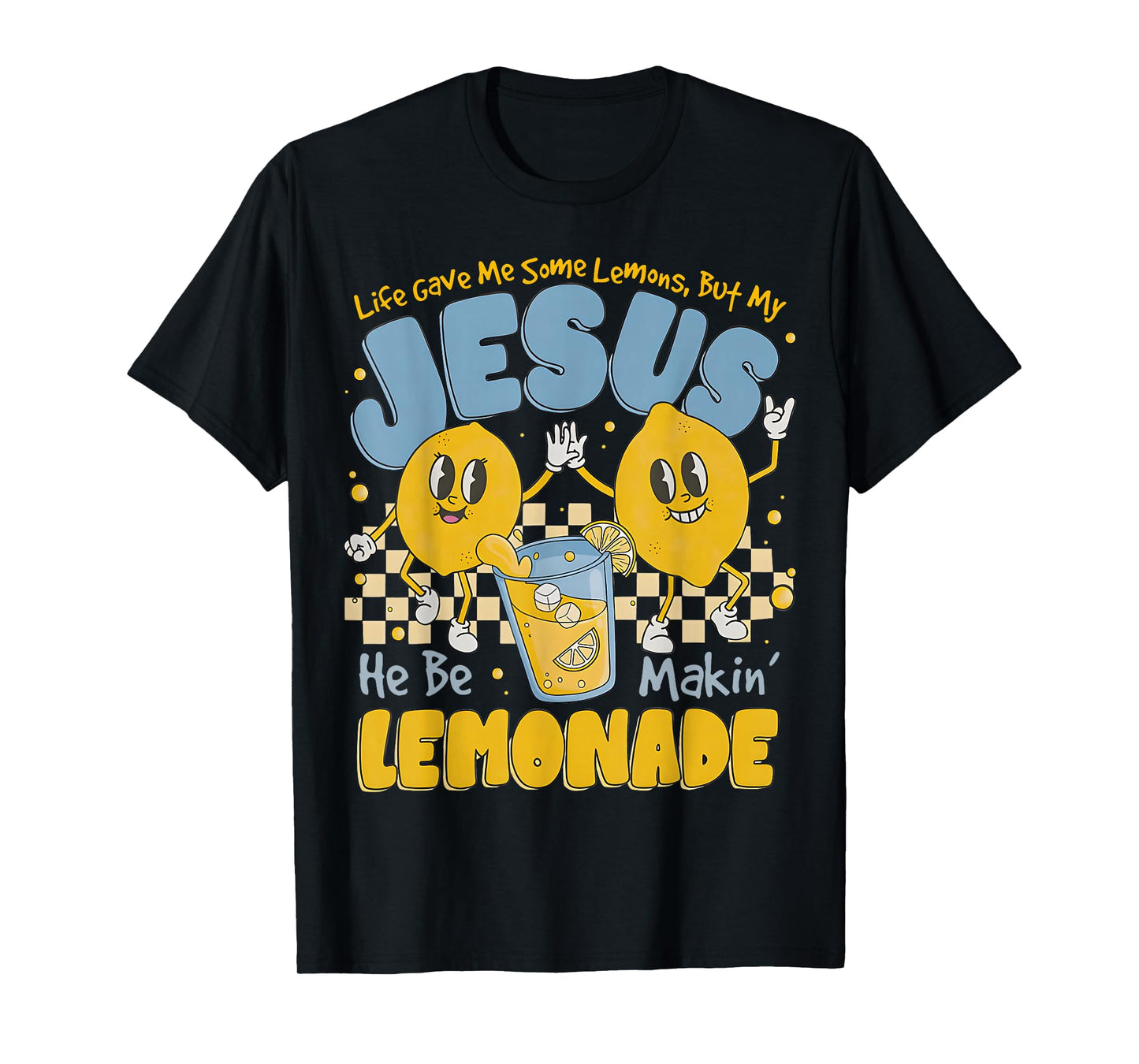 Life Gave Me Some Lemons But My Jesus He Be Makin Lemonade T-Shirt