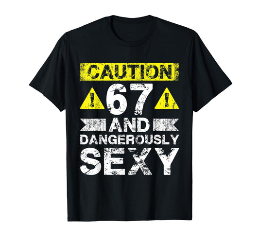 67 And Dangerously Sexy - 67 Year Old Funny 67th Birthday T-Shirt