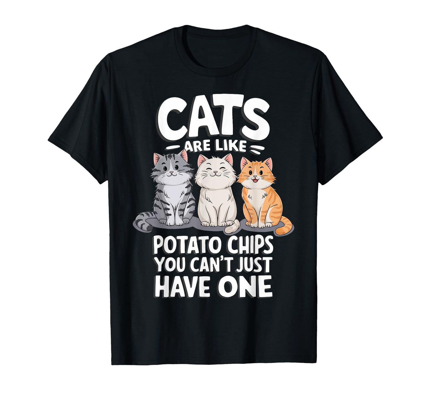 Cats Are Like Potato Chips You Cant Just Have One T-Shirt