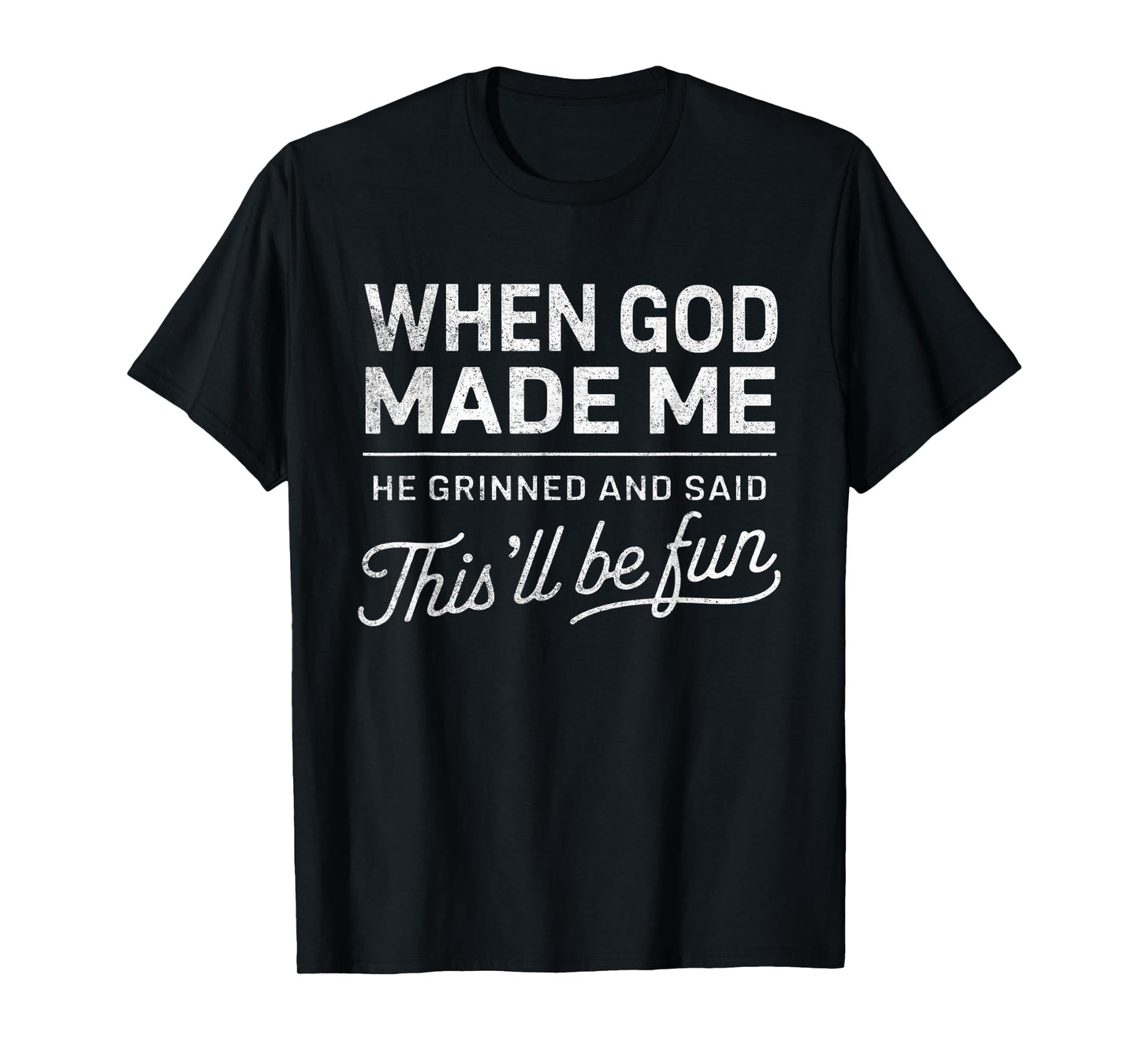 When God Made Me He Said This'll Be Fun Christian Funny T-Shirt