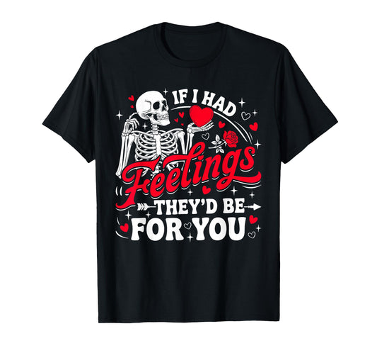 If I Had Feelings They'd Be for You Funny Skeleton Valentine T-Shirt